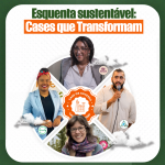 Esquenta sustentável: Cases que Transformam